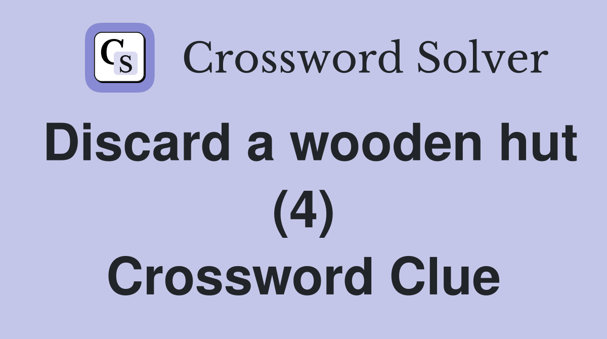 Discard a wooden hut (4) Crossword Clue Answers Crossword Solver